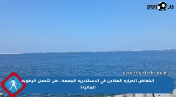 انخفاض الحرارة المفاجئ في الإسكندرية الجمعة.. هل تتحمل الرطوبة العالية؟